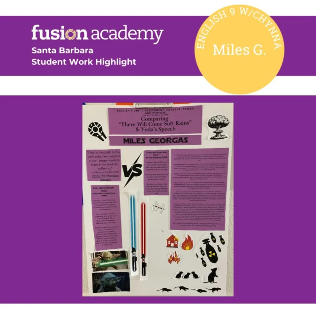 Another AWESOME poster by Miles here on campus! 🎉📚✨
For his English 9 course, Miles created a fantastic comparison between a famous Yoda speech (“Fear is the path to the dark side. Fear leads to anger. Anger leads to hate. Hate leads to suffering.” 💫) and Ray Bradbury’s There Will Come Soft Rains, a classic piece of Cold War–era fiction.
He explored how Yoda’s message emphasizes choice, discipline, and personal responsibility, while Bradbury’s story warns about technology, destruction, and humanity’s absence during the Cold War.
Miles connected themes of agency, fear, and the consequences of human decisions, showing how even galaxies far, far away can help us understand real historical anxieties. So creative, thoughtful, and uniquely Miles! 🌟

#StudentWorkHighlight #FusionAcademySantaBarbara #English9 #RayBradbury #YodaWisdom #ColdWarLit #CreativeStudents #PassionDrivenLearning #FusionFamily #SantaBarbaraSchools #OneToOneEducation